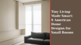 Tiny Living Made Smart: 8 American Home Designs for Small Rooms