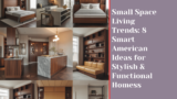 Small Space Living Trends: 8 Smart American Ideas for Stylish & Functional Homes